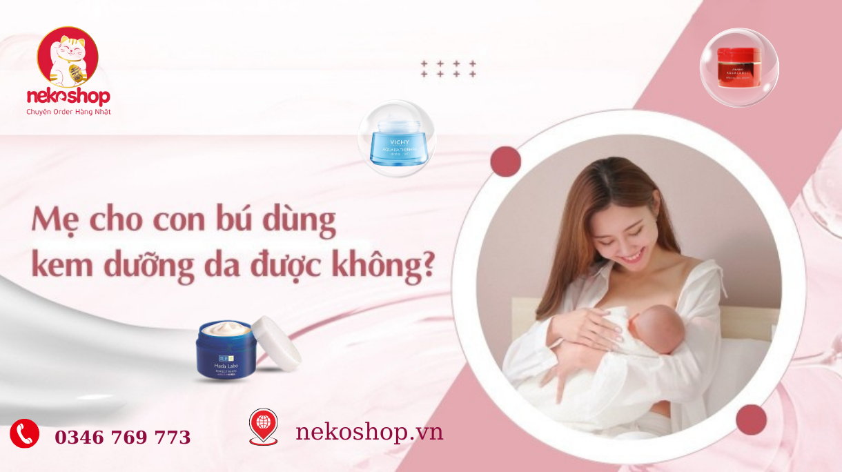 Mẹ cho con bú dùng kem dưỡng da mặt được không?